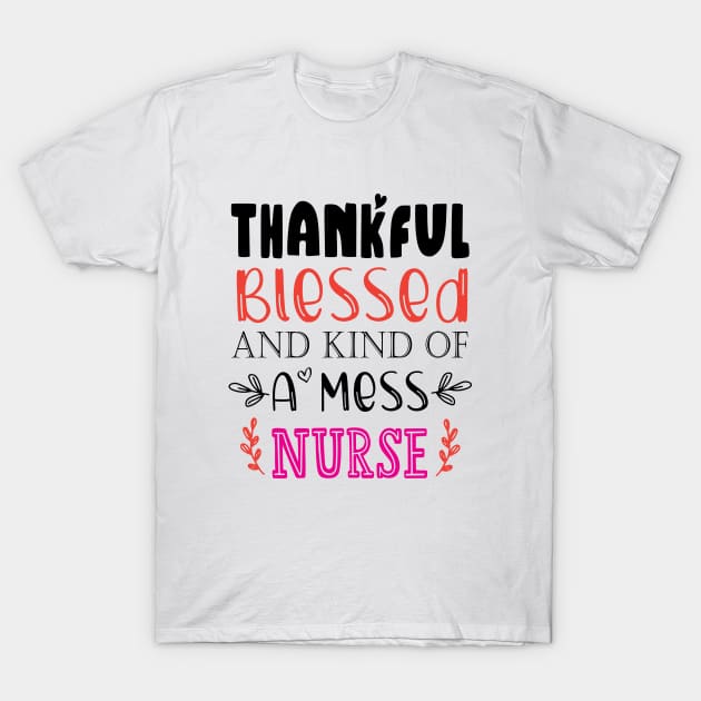 Thankful Blessed, and Kind of a Mess Nurse T-Shirt by kirayuwi